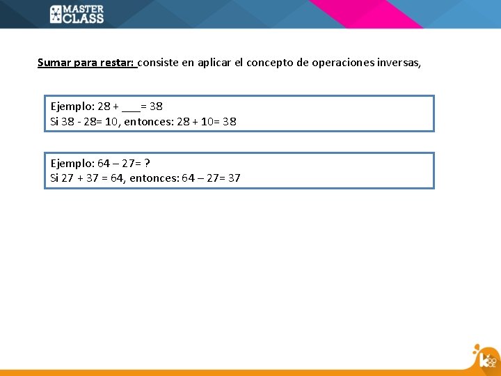 Sumar para restar: consiste en aplicar el concepto de operaciones inversas, Ejemplo: 28 +