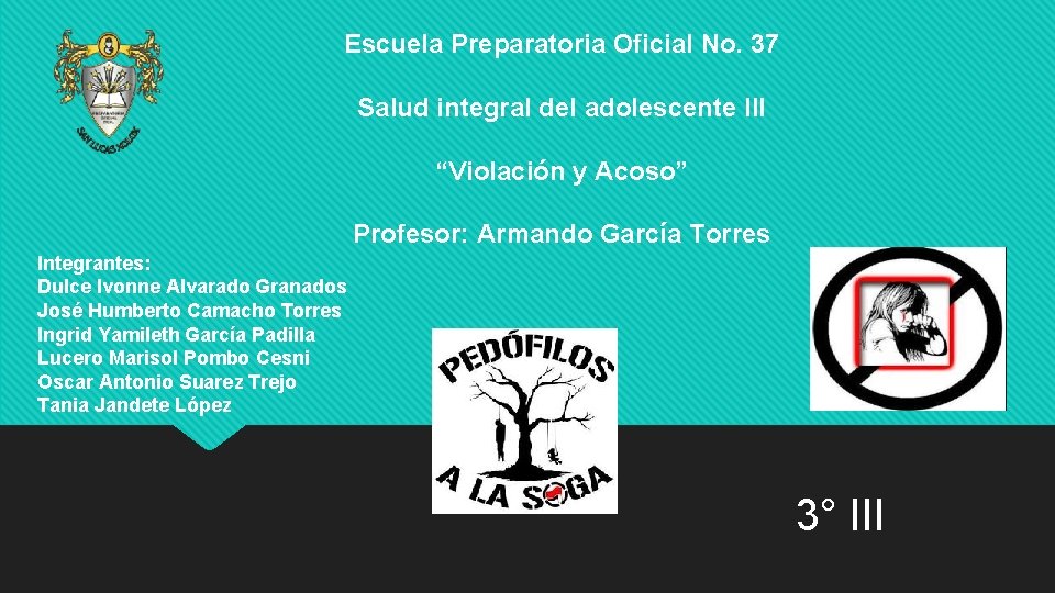 Escuela Preparatoria Oficial No. 37 Salud integral del adolescente III “Violación y Acoso” Profesor: