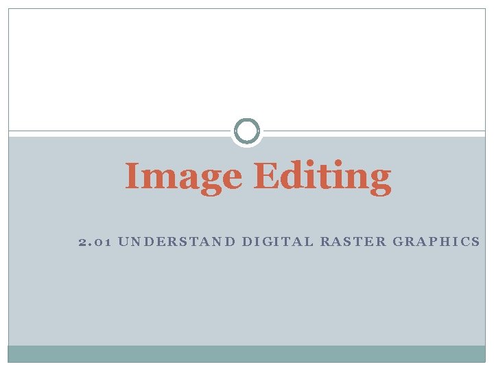 Image Editing 2. 01 UNDERSTAND DIGITAL RASTER GRAPHICS 