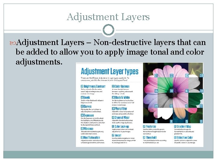 Adjustment Layers – Non-destructive layers that can be added to allow you to apply