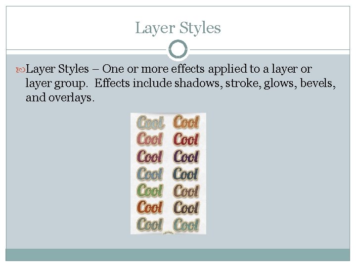 Layer Styles – One or more effects applied to a layer or layer group.