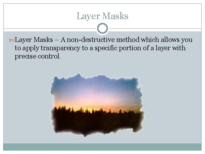 Layer Masks – A non-destructive method which allows you to apply transparency to a