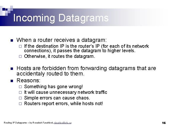 Incoming Datagrams n When a router receives a datagram: If the destination IP is