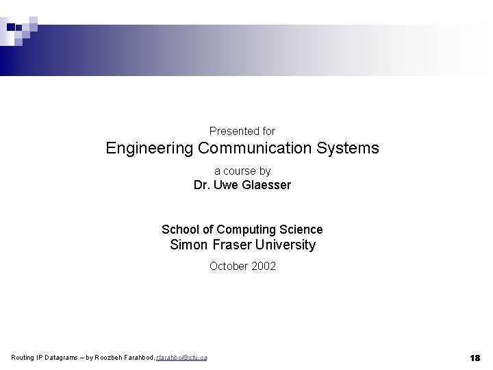Presented for Engineering Communication Systems a course by Dr. Uwe Glaesser School of Computing