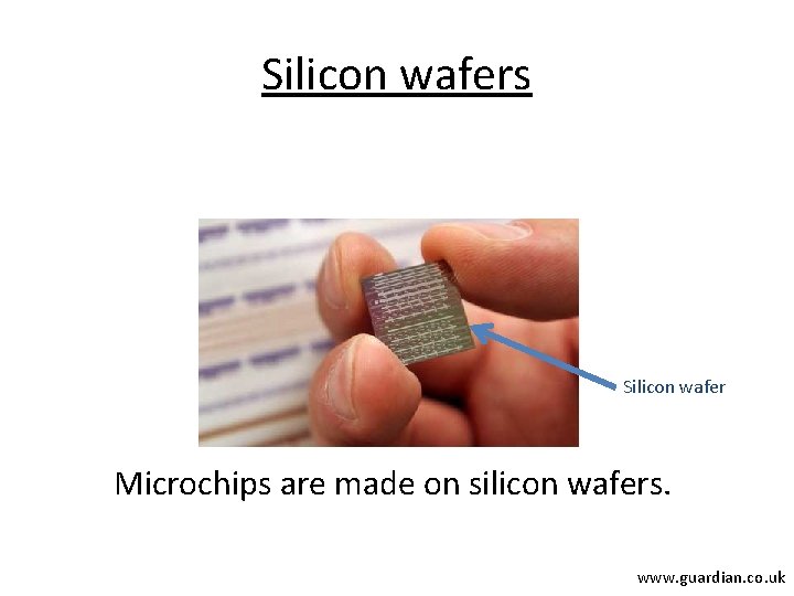 Silicon wafers Silicon wafer Microchips are made on silicon wafers. www. guardian. co. uk