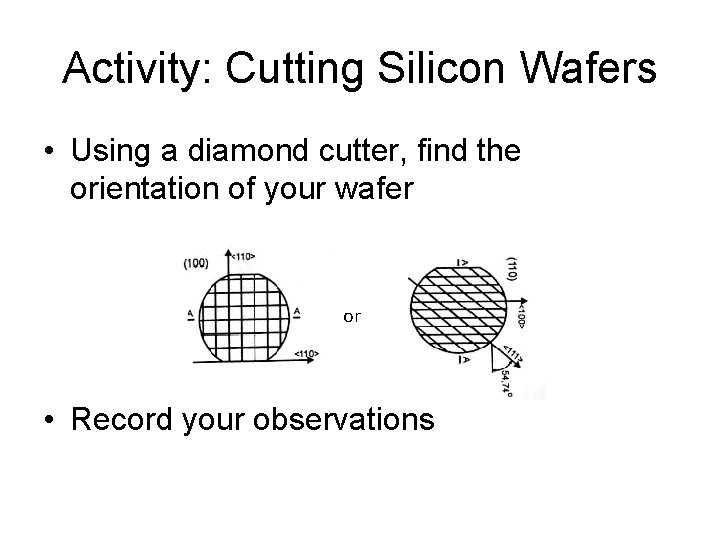 Activity: Cutting Silicon Wafers • Using a diamond cutter, find the orientation of your