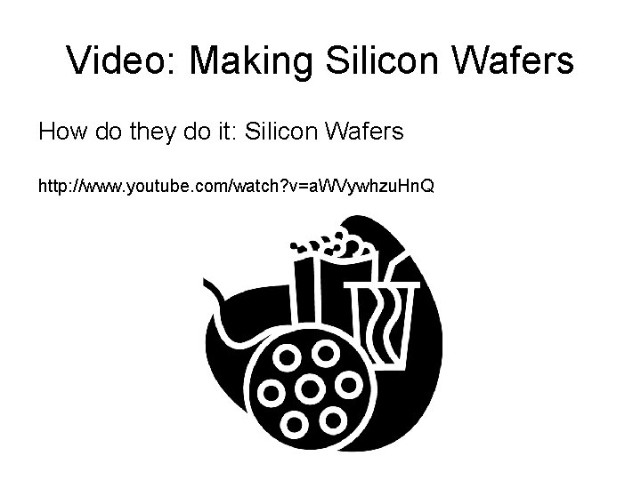 Video: Making Silicon Wafers How do they do it: Silicon Wafers http: //www. youtube.