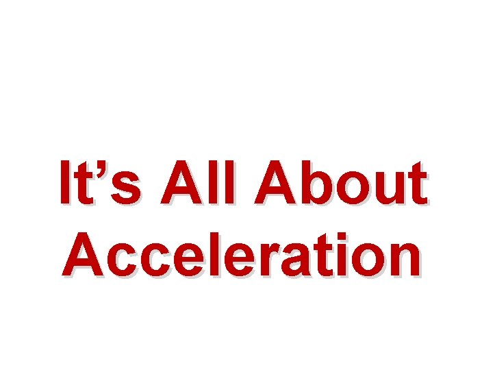 It’s All About Acceleration 
