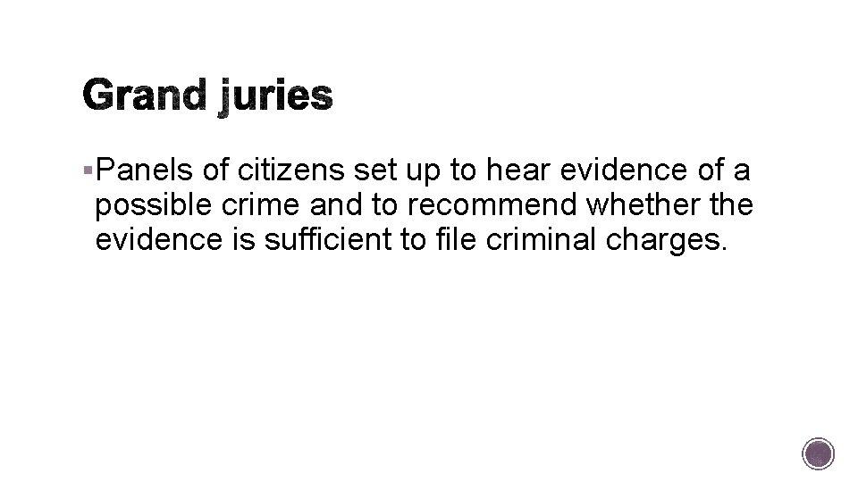§Panels of citizens set up to hear evidence of a possible crime and to