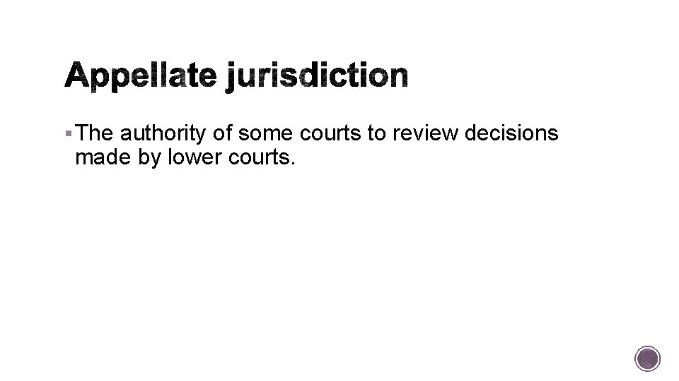 § The authority of some courts to review decisions made by lower courts. 