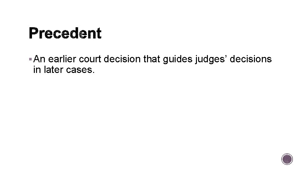 § An earlier court decision that guides judges’ decisions in later cases. 