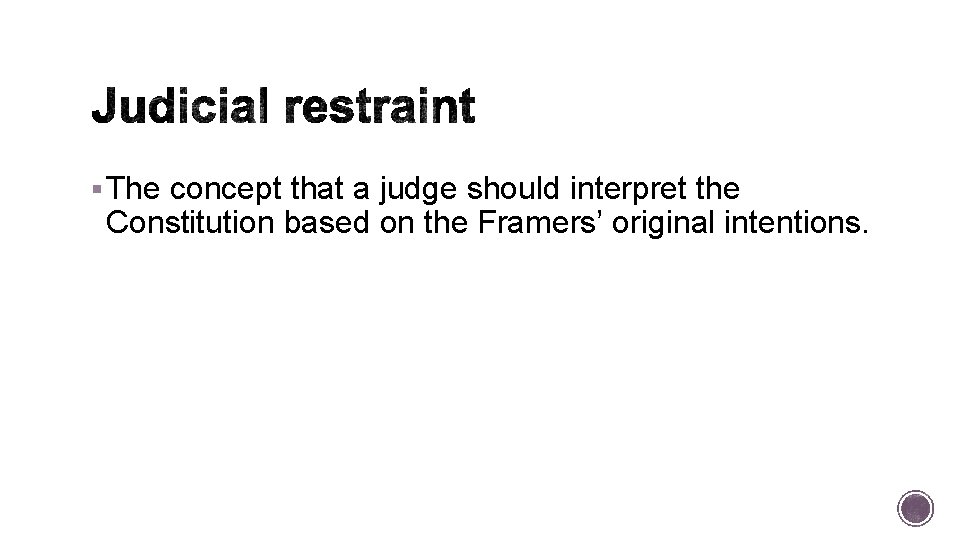 § The concept that a judge should interpret the Constitution based on the Framers’