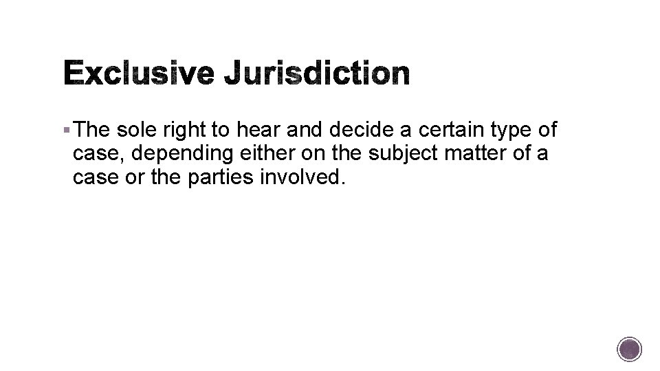 § The sole right to hear and decide a certain type of case, depending