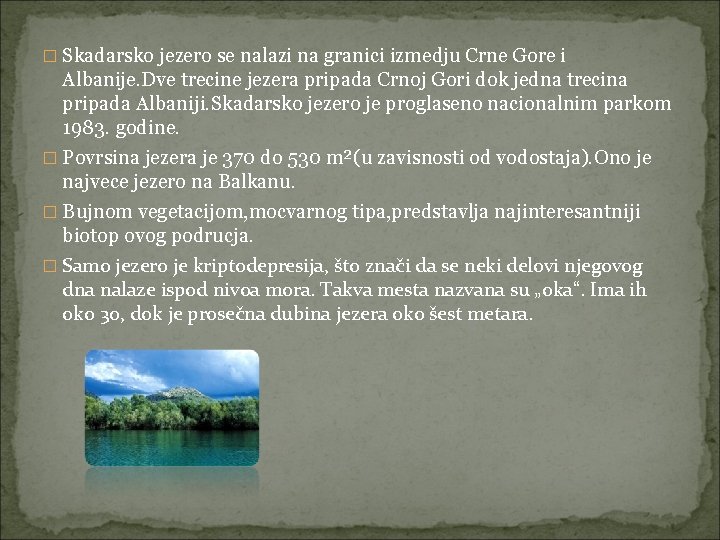 � Skadarsko jezero se nalazi na granici izmedju Crne Gore i Albanije. Dve trecine