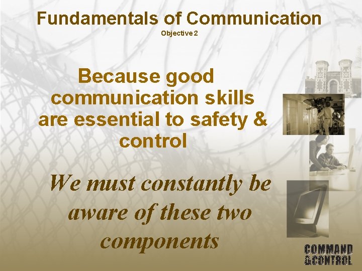 Fundamentals of Communication Objective 2 Because good communication skills are essential to safety &