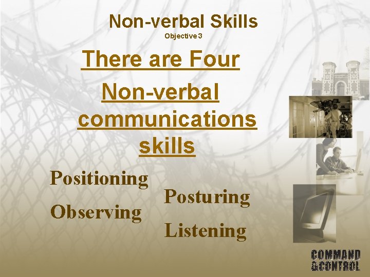 Non-verbal Skills Objective 3 There are Four Non-verbal communications skills Positioning Observing Posturing Listening