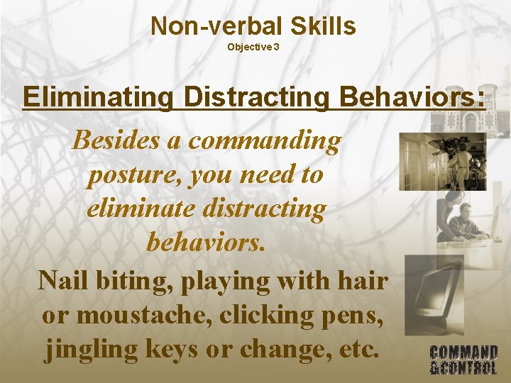Non-verbal Skills Objective 3 Eliminating Distracting Behaviors: Besides a commanding posture, you need to