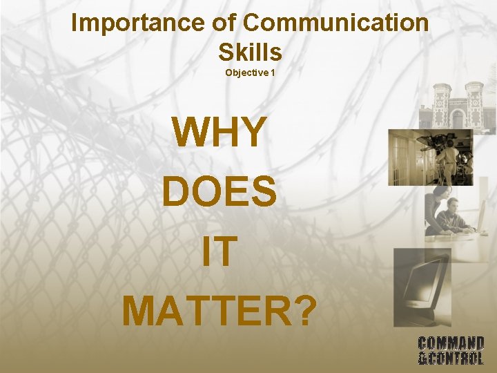 Importance of Communication Skills Objective 1 WHY DOES IT MATTER? 