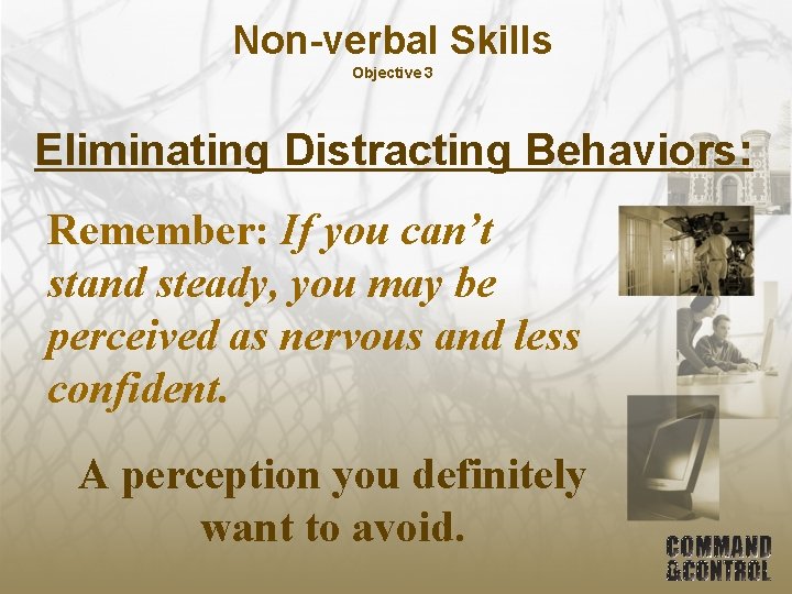 Non-verbal Skills Objective 3 Eliminating Distracting Behaviors: Remember: If you can’t stand steady, you