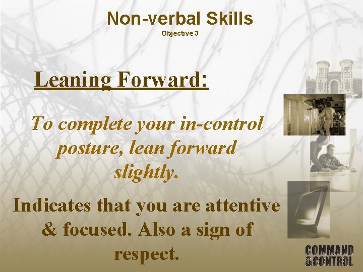 Non-verbal Skills Objective 3 Leaning Forward: To complete your in-control posture, lean forward slightly.