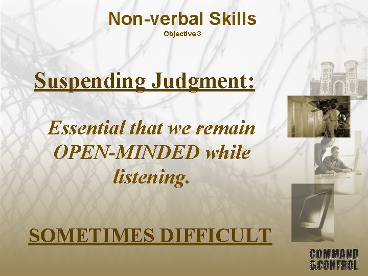 Non-verbal Skills Objective 3 Suspending Judgment: Essential that we remain OPEN-MINDED while listening. SOMETIMES