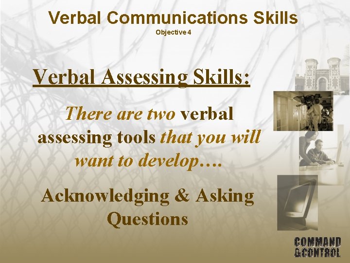 Verbal Communications Skills Objective 4 Verbal Assessing Skills: There are two verbal assessing tools