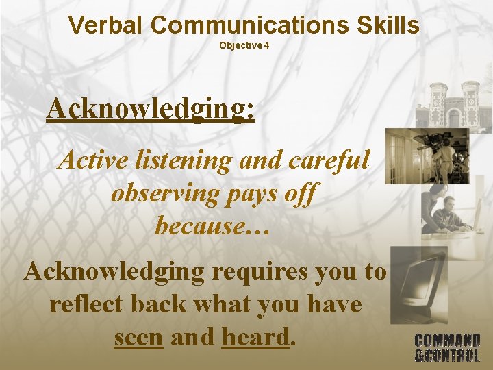 Verbal Communications Skills Objective 4 Acknowledging: Active listening and careful observing pays off because…