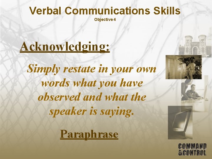 Verbal Communications Skills Objective 4 Acknowledging: Simply restate in your own words what you