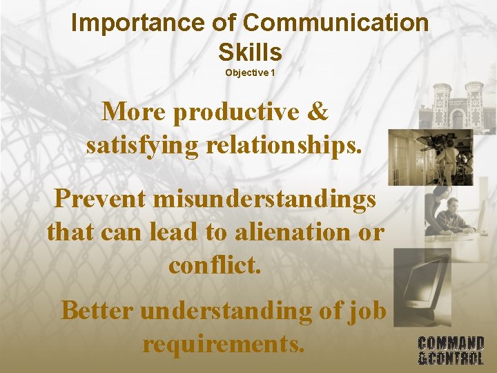Importance of Communication Skills Objective 1 More productive & satisfying relationships. Prevent misunderstandings that