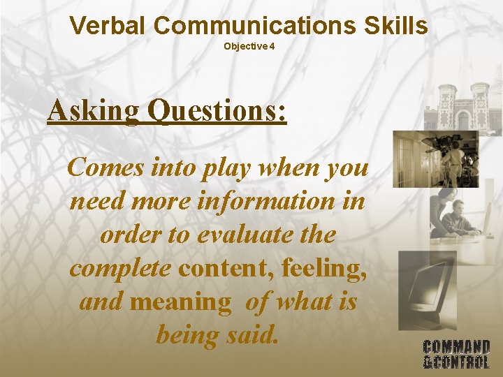 Verbal Communications Skills Objective 4 Asking Questions: Comes into play when you need more