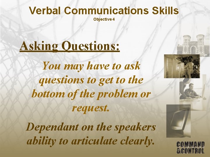 Verbal Communications Skills Objective 4 Asking Questions: You may have to ask questions to