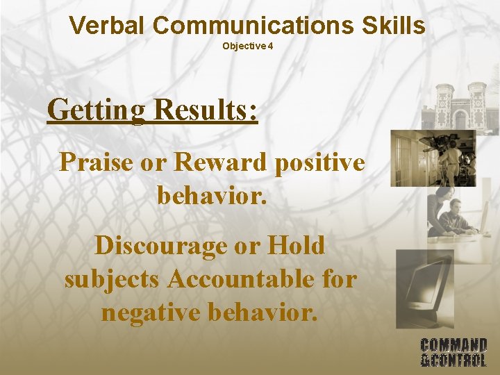 Verbal Communications Skills Objective 4 Getting Results: Praise or Reward positive behavior. Discourage or