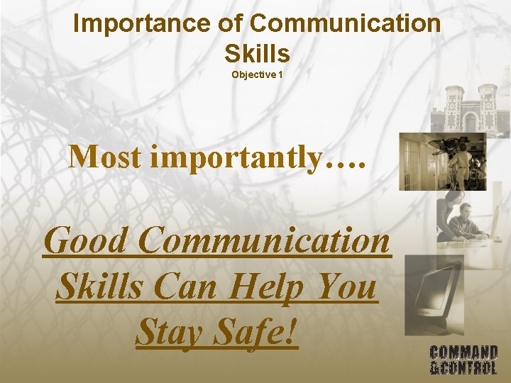 Importance of Communication Skills Objective 1 Most importantly…. Good Communication Skills Can Help You