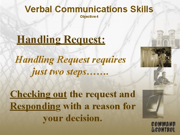 Verbal Communications Skills Objective 4 Handling Request: Handling Request requires just two steps……. Checking