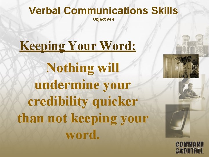 Verbal Communications Skills Objective 4 Keeping Your Word: Nothing will undermine your credibility quicker