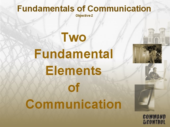 Fundamentals of Communication Objective 2 Two Fundamental Elements of Communication 