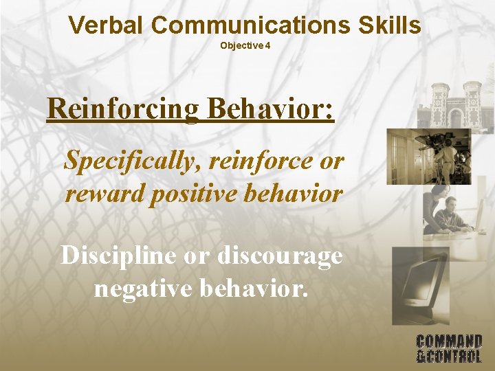 Verbal Communications Skills Objective 4 Reinforcing Behavior: Specifically, reinforce or reward positive behavior Discipline