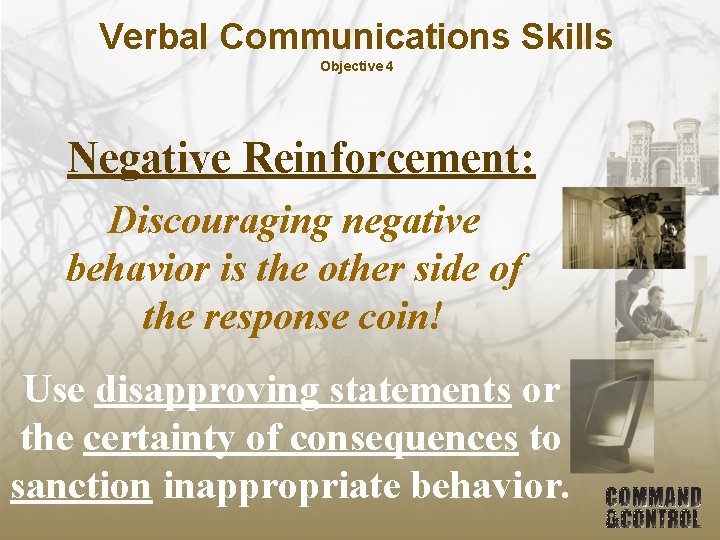 Verbal Communications Skills Objective 4 Negative Reinforcement: Discouraging negative behavior is the other side