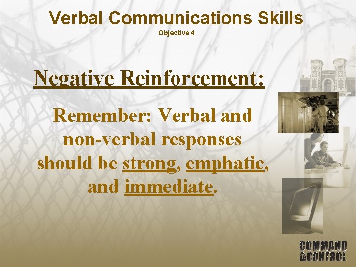Verbal Communications Skills Objective 4 Negative Reinforcement: Remember: Verbal and non-verbal responses should be