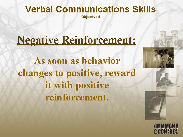 Verbal Communications Skills Objective 4 Negative Reinforcement: As soon as behavior changes to positive,