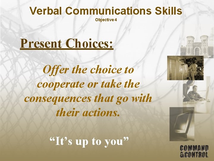 Verbal Communications Skills Objective 4 Present Choices: Offer the choice to cooperate or take