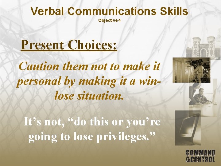 Verbal Communications Skills Objective 4 Present Choices: Caution them not to make it personal