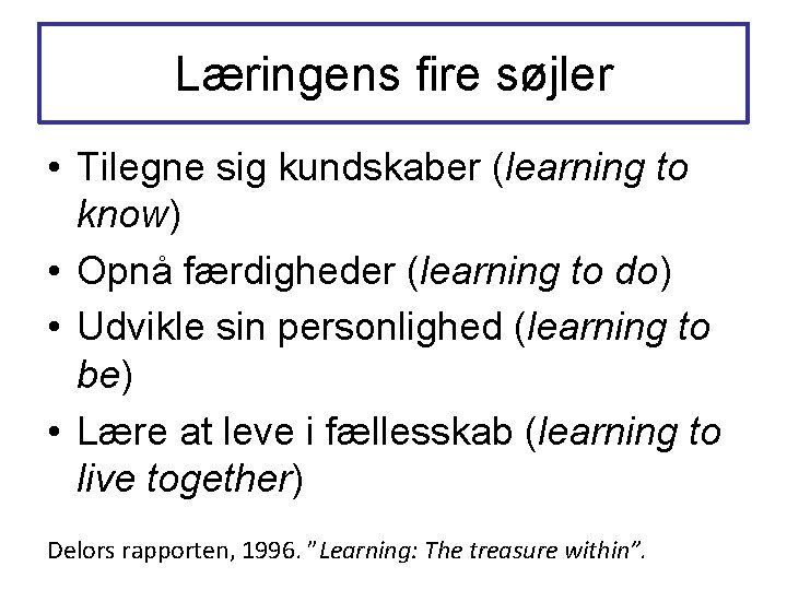 Læringens fire søjler • Tilegne sig kundskaber (learning to know) • Opnå færdigheder (learning