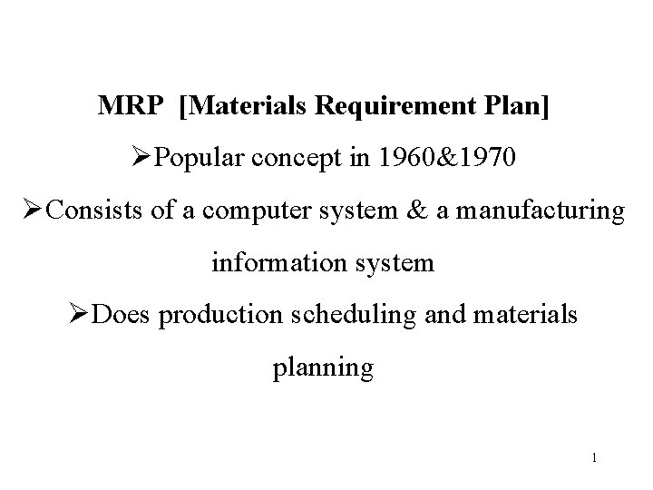 MRP [Materials Requirement Plan] ØPopular concept in 1960&1970 ØConsists of a computer system &