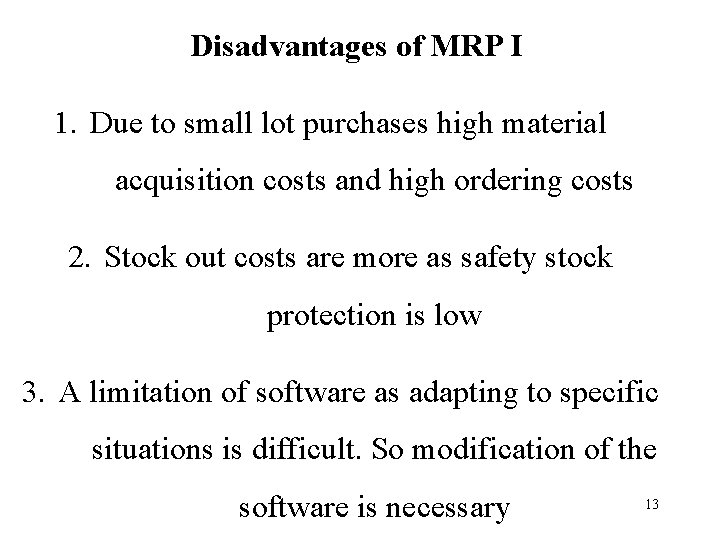 Disadvantages of MRP I 1. Due to small lot purchases high material acquisition costs