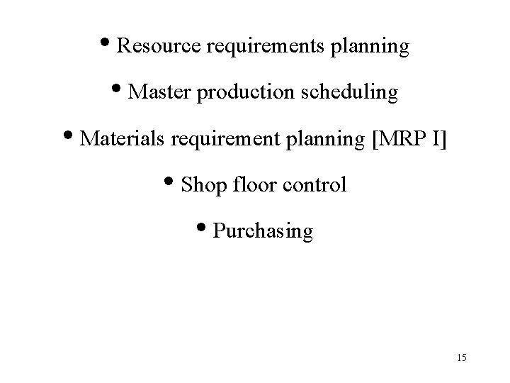  • Resource requirements planning • Master production scheduling • Materials requirement planning [MRP