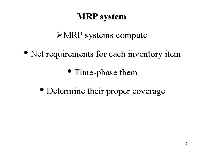 MRP system ØMRP systems compute • Net requirements for each inventory item • Time-phase