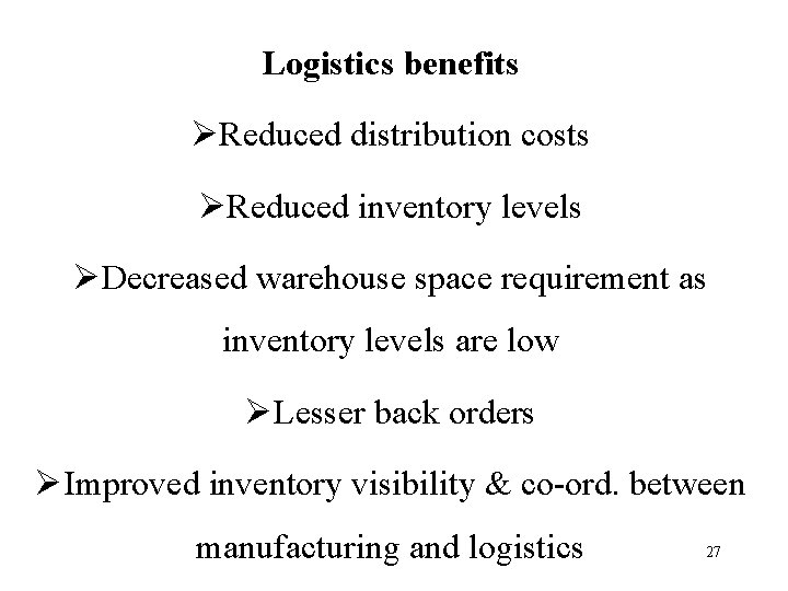 Logistics benefits ØReduced distribution costs ØReduced inventory levels ØDecreased warehouse space requirement as inventory