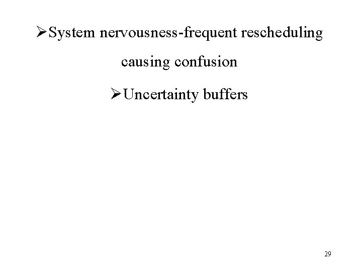 ØSystem nervousness-frequent rescheduling causing confusion ØUncertainty buffers 29 