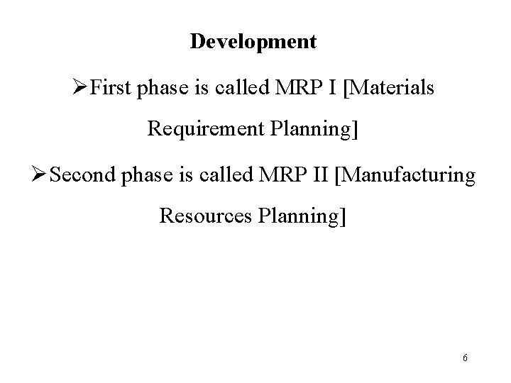 Development ØFirst phase is called MRP I [Materials Requirement Planning] ØSecond phase is called